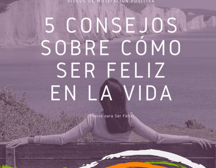 5 Consejos sobre cómo Ser Feliz en la Vida