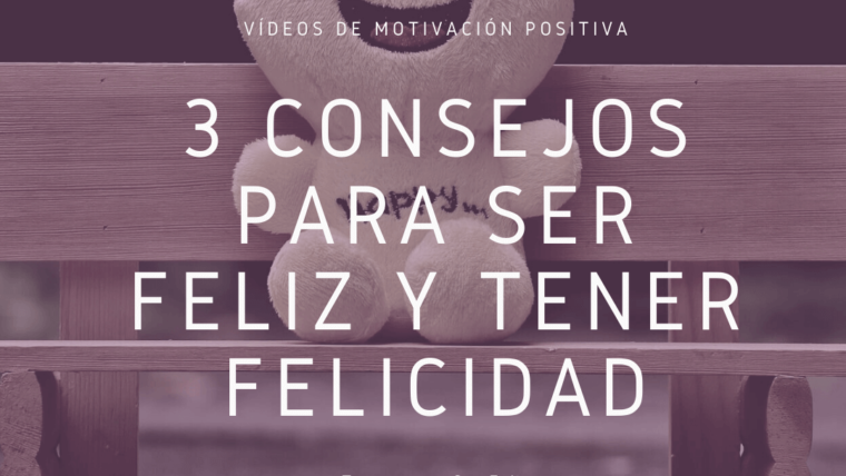 3 Consejos para Ser Feliz y Tener Felicidad