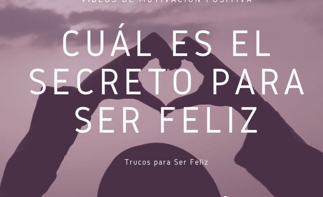 Cuál es el Secreto para Ser Feliz