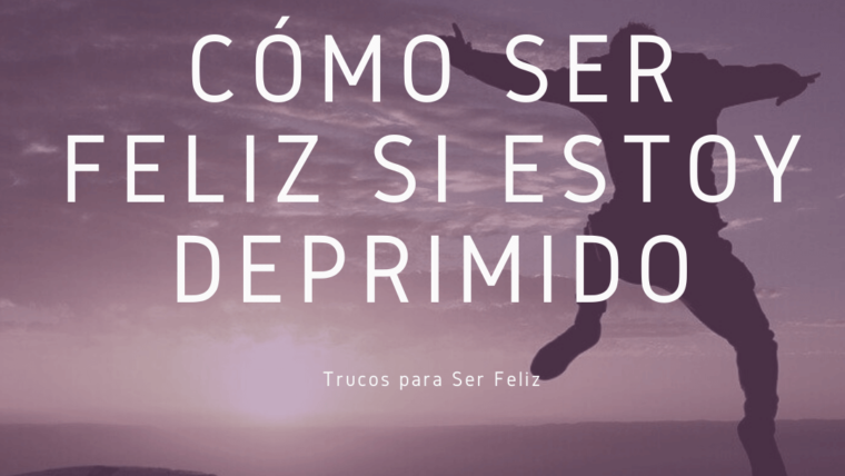 Cómo Ser Feliz si estoy Deprimido