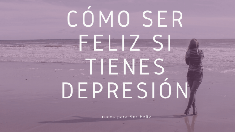 Cómo Ser Feliz si tienes Depresión