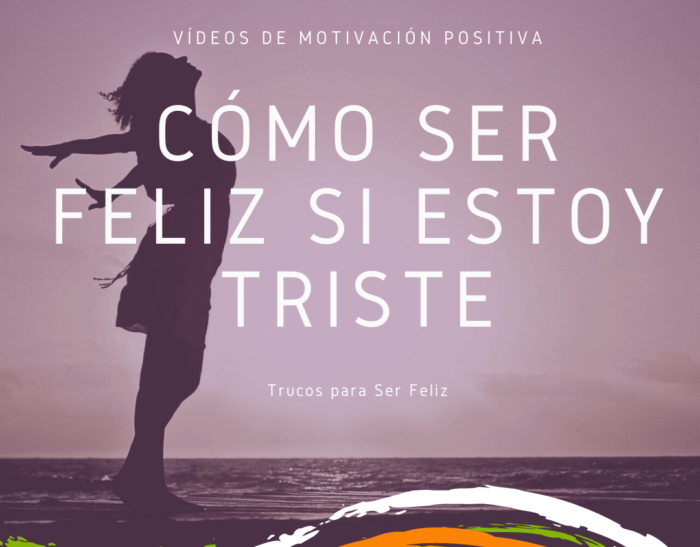 Cómo Ser Feliz si estoy Triste