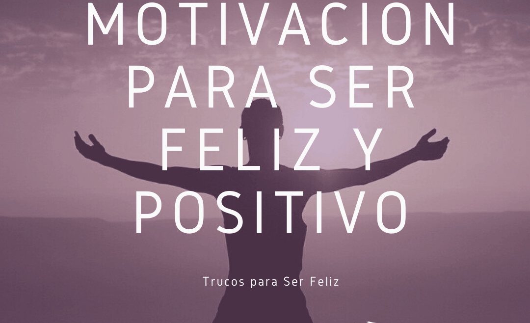 Motivación para Ser Feliz y Positivo