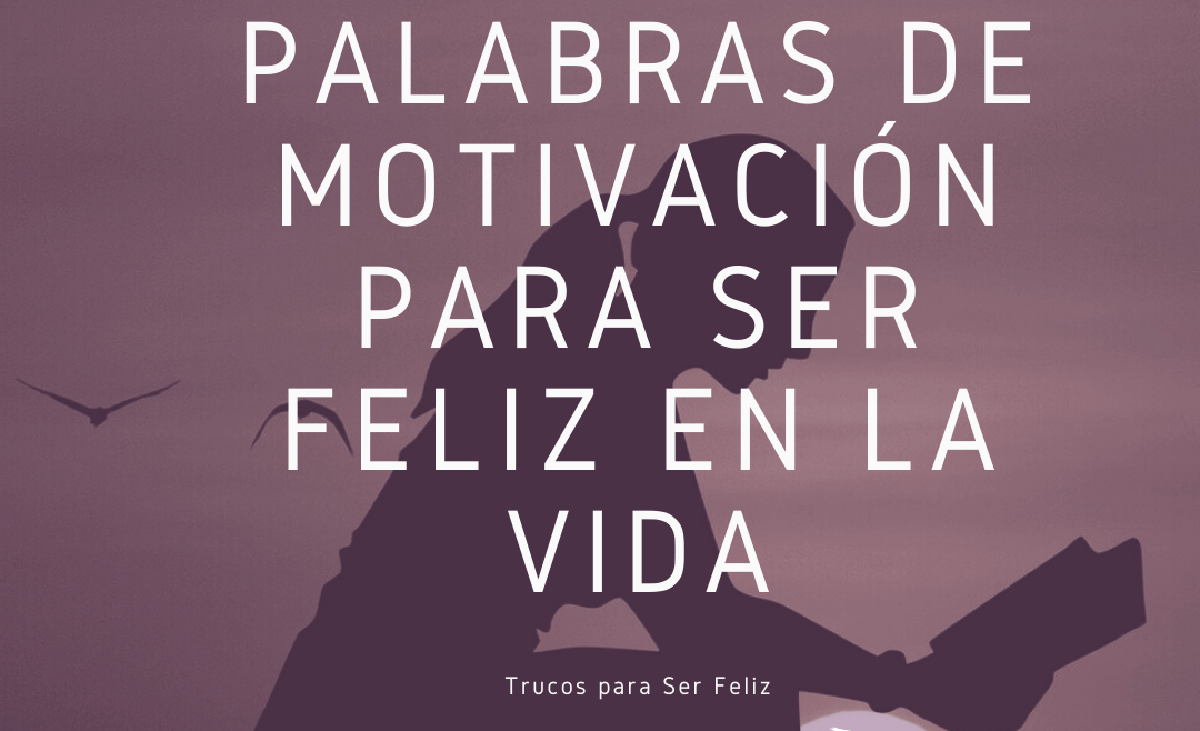 Palabras de Motivacion para Ser Feliz en la Vida