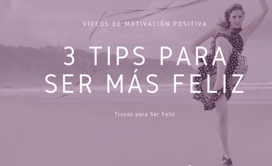 3 Tips para Ser más Feliz