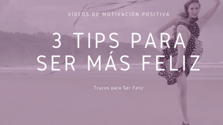 3 Tips para Ser más Feliz