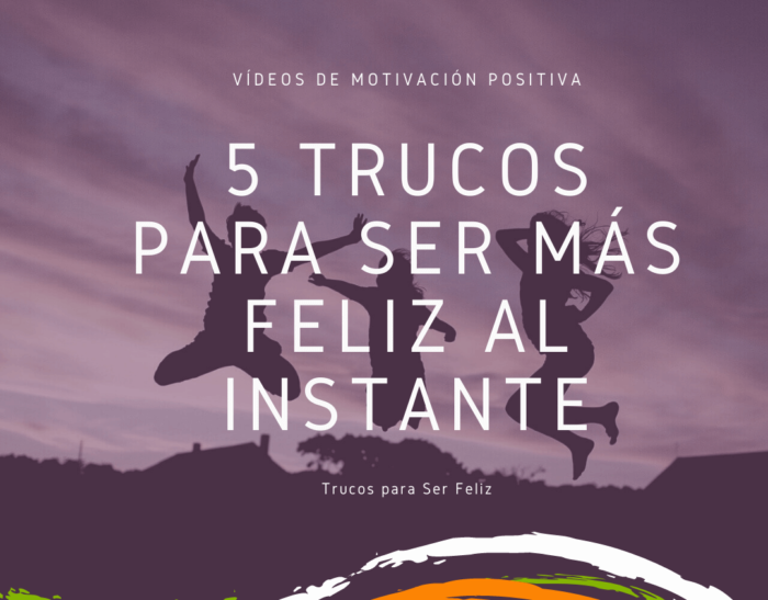 5 Trucos para Ser más Feliz al Instante